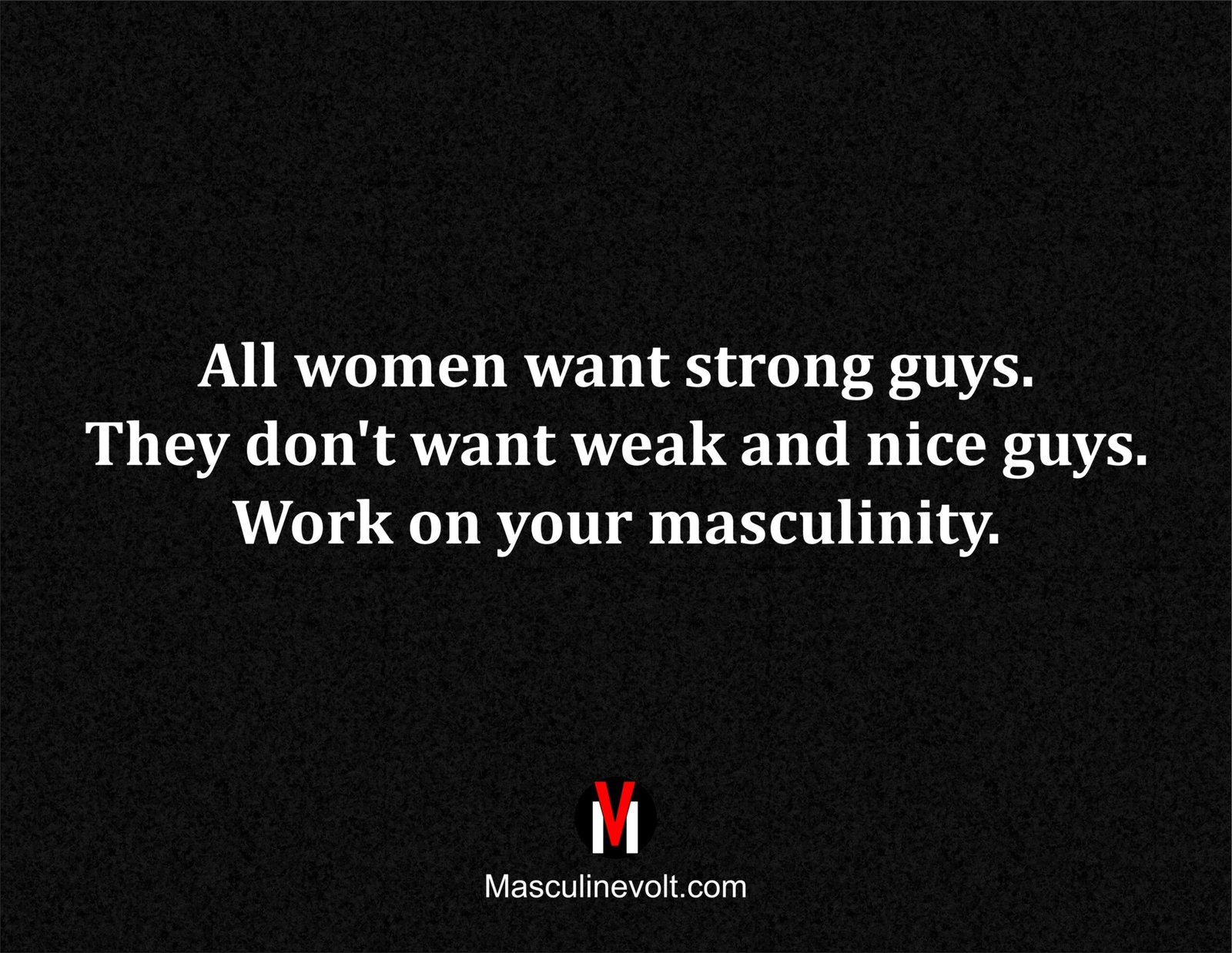 7 - WORK ON YOUR MASCULINITY